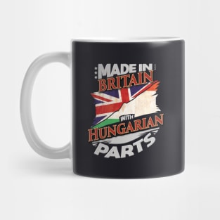 Made In Britain With Hungarian Parts - Gift for Hungarian From Hungary Mug